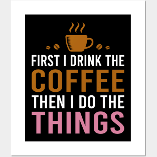 First I Drink The Coffee, Then I Do The Things Posters and Art